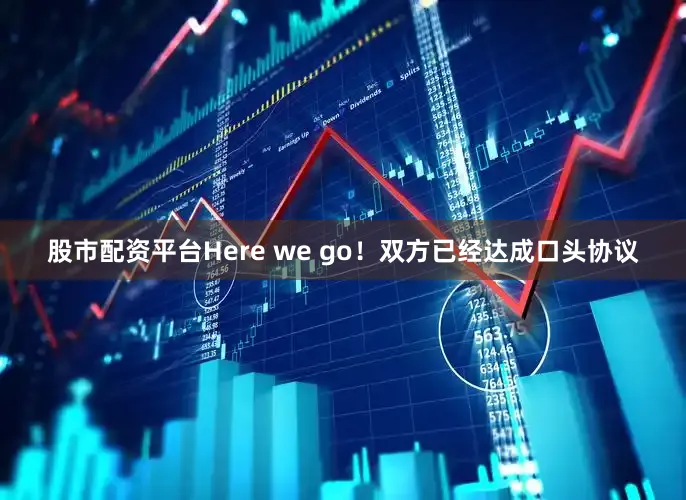 股市配资平台Here we go！双方已经达成口头协议