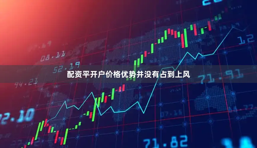 配资平开户价格优势并没有占到上风