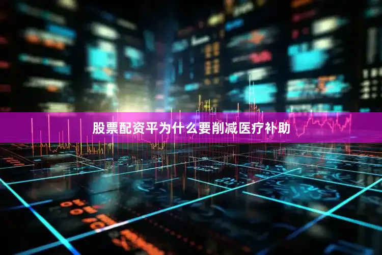 股票配资平为什么要削减医疗补助