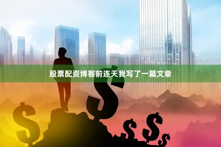 股票配资博客前连天我写了一篇文章